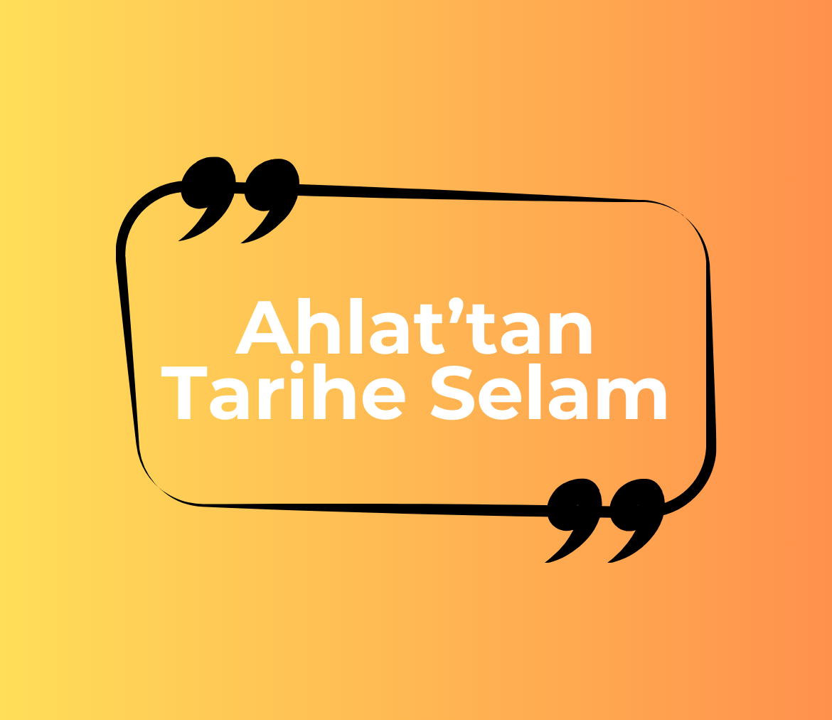 AHLAT’TAN TARİHE SELAM