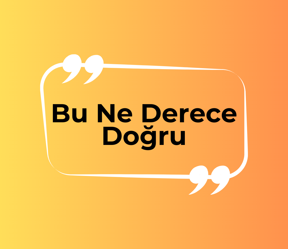 Bu Ne Derece Doğru ?