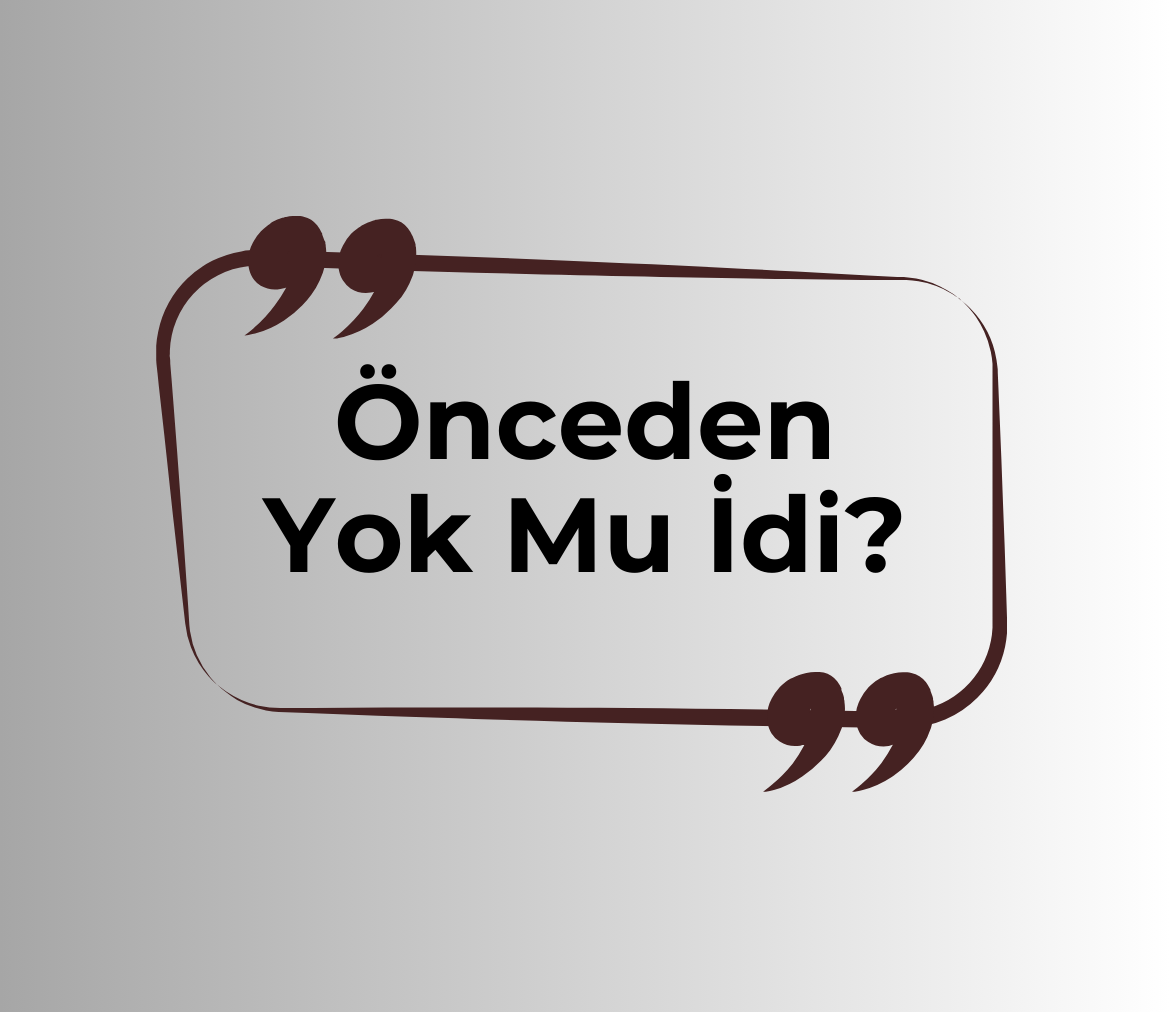 Önceden Yok Mu İdi ?